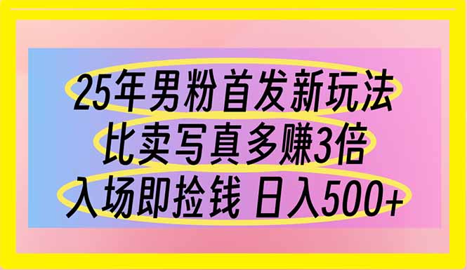 (14219期)25年男粉首发新玩法 比卖写真赚的更多 入场即捡钱 日入500-超哥轻创社