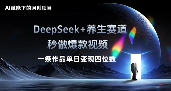 AI赋能下的网创项目,DeepSeek+养生赛道,秒做爆款视频一条作品单日变现三位数-超哥轻创社