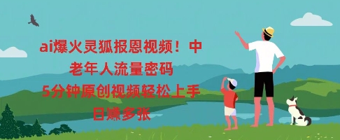 ai爆火灵狐报恩视频,中老年人流量密码,5分钟原创视频轻松上手,日入多张-超哥轻创社