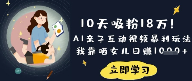 10天吸粉18W!AI亲子互动视频暴利玩法,我靠晒女儿日入数张-超哥轻创社