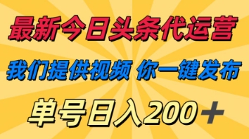 最新今日头条代运营,我们提供视频,你一键发布,单号日入200+【揭秘】-超哥轻创社