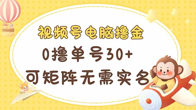 (14220期)视频号电脑撸金 0撸单号30+ 可矩阵 无需实名多号多得-超哥轻创社