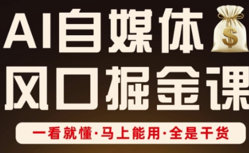 AI自媒体风口掘金课,一看就懂·马上能用·全是干货-超哥轻创社