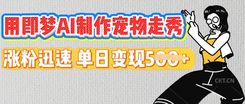用即梦AI制作宠物走秀,涨粉迅速,单日变现5张-超哥轻创社