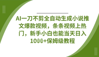 AI一刀不剪全自动生成小说推文爆款视频,条条视频上热门,新手小白也能当天日入数张-超哥轻创社