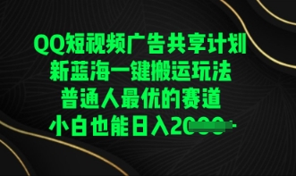 QQ短视频广告共享计划,一键搬运玩法,普通人最优的赛道轻松日入数张-超哥轻创社