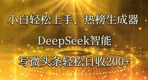 小白轻松上手热榜生成器,DeepSeek智能写微头条轻松日收2张-超哥轻创社