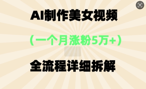 AI制作美⼥视频,⼀个⽉涨粉5万,全流程详细拆解-超哥轻创社