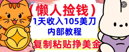 复制粘贴挣美刀,1天收入105刀,小白专属,0门槛, 懒人捡钱,被动收入-超哥轻创社