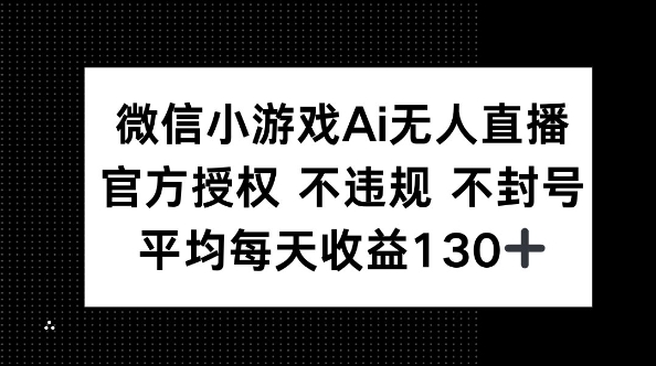 微信小游戏AI无人直播,不违规 不封号,官方授权 每天收益130+-超哥轻创社