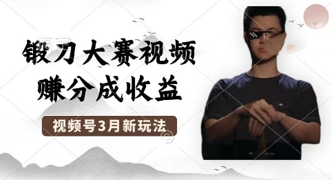 制作锻刀大赛视频,撸视频号分成计划收益,操作简单,轻松月入过W-超哥轻创社