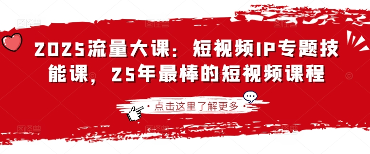 2025流量大课:短视频IP专题技能课,25年最棒的短视频课程-超哥轻创社