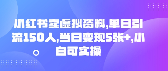 小红书卖虚拟资料,单日引流150人,当日变现5张+,小白可实操-超哥轻创社