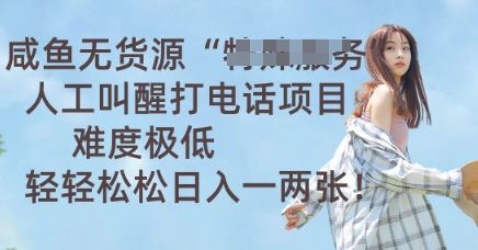 咸鱼无货源人工叫醒打电话项目,难度极低, 轻轻松松日入一两张-超哥轻创社