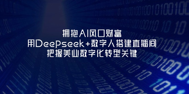 (14299期)拥抱AI风口财富:用Deepseek+数字人搭建直播间,把握美业数字化转型关键-超哥轻创社