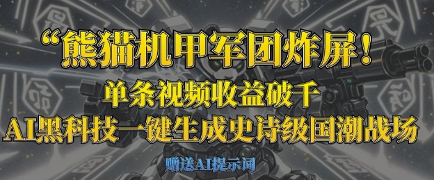 熊猫机甲军团炸屏,单条视频收益破千,AI黑科技一键生成史诗级国潮战场-超哥轻创社