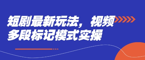 短剧最新玩法,视频多段标记模式实操-超哥轻创社