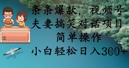 条条爆款,视频号夫妻搞笑对话项目,简单操作,小白轻松日入3张+-超哥轻创社