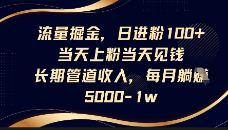 流量掘金,日进粉100+,当天上粉当天见钱,长期管道收入,每月躺挣5k-超哥轻创社