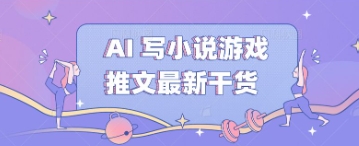 AI 写小说游戏推文最新干货-超哥轻创社