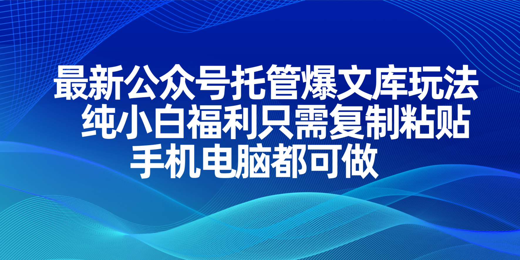 (14235期)最新公众号托管爆文库玩法,纯小白福利只需复制粘贴,手机电脑都可做-超哥轻创社