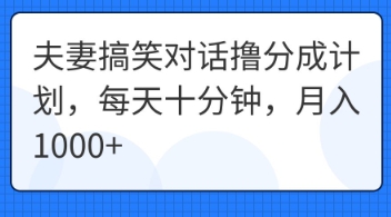 夫妻搞笑对话撸分成计划,每天十分钟,月入1000+-超哥轻创社