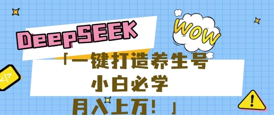 25年最新风口,用DeepSeek做养生号,小白必学,日入数张,一条作品涨粉1W+-超哥轻创社