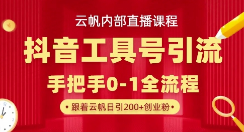 【云帆内部直播课】抖音工具号引流玩法,单号单日引300+精准创业粉-超哥轻创社