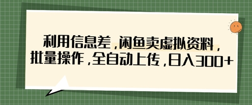 利用信息差,闲鱼卖虚拟资料,批量操作,全自动上传,日入3张-超哥轻创社
