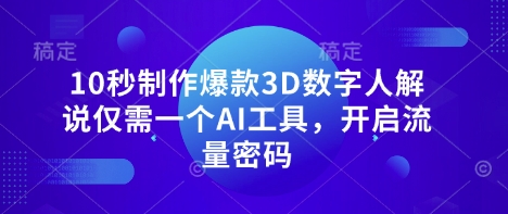 10秒制作爆款3D数字人解说仅需一个AI工具,开启流量密码-超哥轻创社