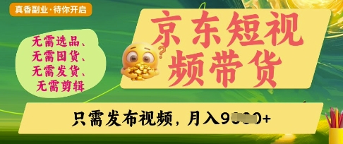 京东短视频带货,开启零门槛躺Z新时代【揭秘】-超哥轻创社