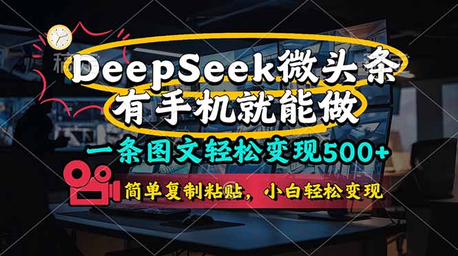 (14318期)一条图文轻松变现500+,DeeSeep微头条,有手机就能做,简单复制粘贴,...-超哥轻创社