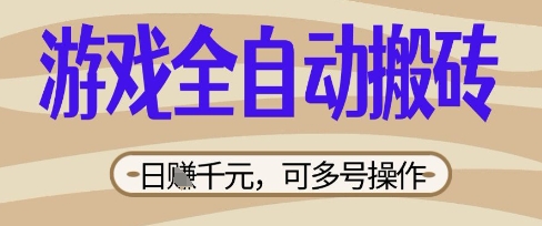 游戏全自动搬砖项目,日入数张,简单无脑有手就行,可矩阵多号操作【揭秘】-超哥轻创社