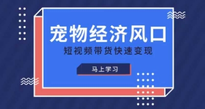 宠物赛道快速变现精品课,宠物经济风口,短视频带货快速变现-超哥轻创社
