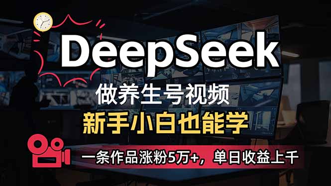 (14199期)小白用DeepSeek做养生号,一条作品涨粉5万+,单日收益上千-超哥轻创社