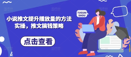小说推文提升播放量的方法实操,推文搞钱策略-超哥轻创社