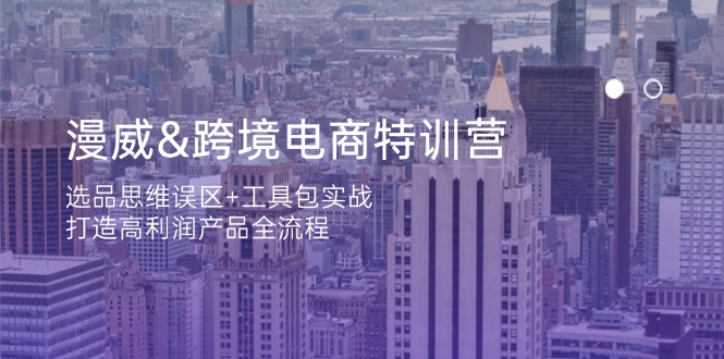 (14295期)漫威 跨境电商特训营:选品思维误区+工具包实战,打造高利润产品全流程-超哥轻创社