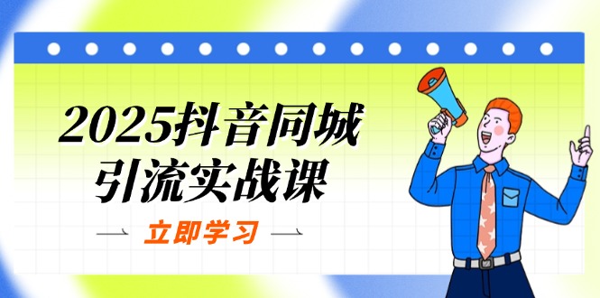 (14297期)2025抖音同城引流实战课:单店模型+团购爆款逻辑,快速提升POI热度分-超哥轻创社