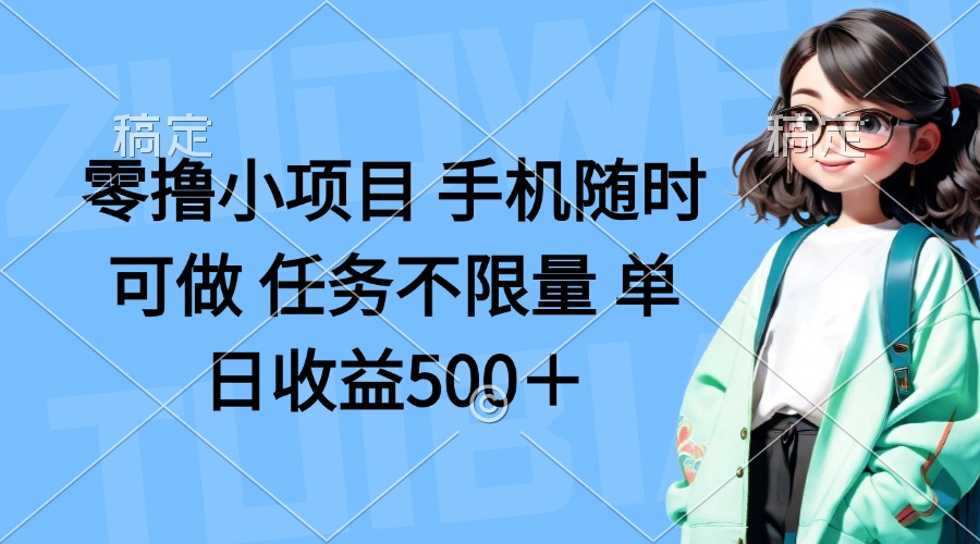 (14293期)零撸小项目 手机随时可做 任务不限量 单日收益500+-超哥轻创社