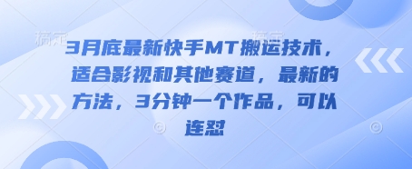 3月底最新快手MT搬运技术,适合影视和其他赛道,最新的方法,3分钟一个作品,可以连怼-超哥轻创社