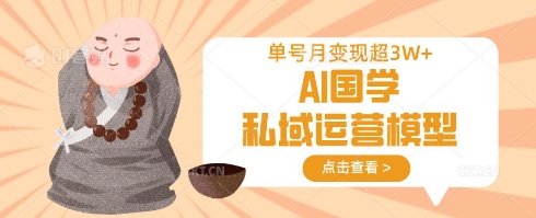 AI国学私域运营模型,单号月变现过W-超哥轻创社