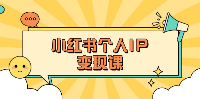 (14172期)小红书个人变现课:精准人设定位+爆款选题拆解,教你打造百万流量账号秘籍-超哥轻创社