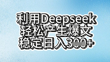 利用deepseek轻松产出爆文,稳定日入3张-超哥轻创社