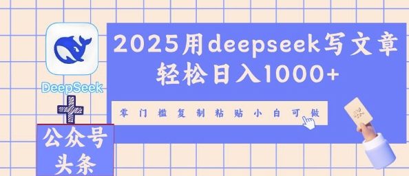 2025用deepseek写文章轻松日入多张,零门槛复制粘贴小白可做-超哥轻创社